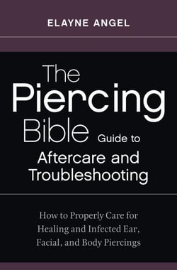 The Piercing Bible Guide to Aftercare and Troubleshooting - How to Properly Care for Healing and Infected Ear, Facial, and Body Piercings