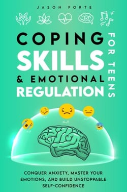 Coping Skills &amp; Emotional Regulation for Teens: Conquer Anxiety, Master Your Emotions, and Build Unstoppable Self-Confidence