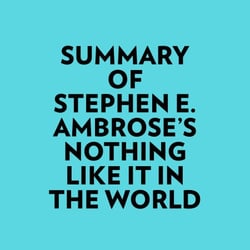 Summary of Stephen E. Ambrose's Nothing Like It In The World