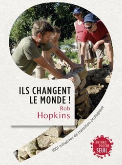 Ils changent le monde! . 1001 initiatives de transition écologique - 1001 initiatives de transition écologique