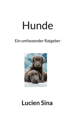 Hunde - Ein umfassender Ratgeber