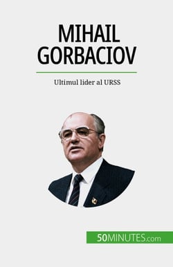 Mihail Gorbaciov - Ultimul lider al URSS