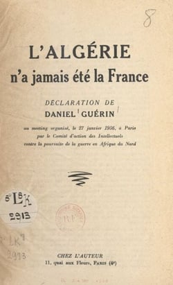 L'Algérie n'a jamais été la France - Déclaration de Daniel Guérin au meeting organisé le 27 janvier 1956, à Paris, par le Comité d'action des intellectuels contre la poursuite de la guerre en Afrique du Nord