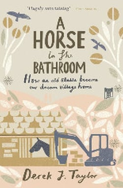 A Horse in the Bathroom - How an Old Stable Became Our Dream Village Home