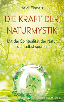 Die Kraft der Naturmystik - Mit der Spiritualität der Natur sich selbst spüren