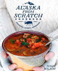 The Alaska from Scratch Cookbook - Seasonal. Scenic. Homemade.