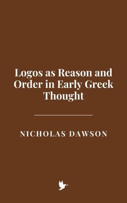 Logos as Reason and Order in Early Greek Thought