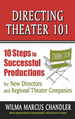 Directing Theater 101: 10 Steps to Successful Productions for New Directors and Regional Theater Companies