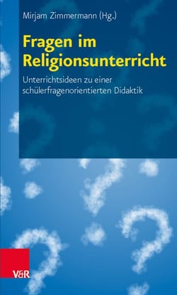 Fragen im Religionsunterricht - Unterrichtsideen zu einer schülerfragenorientierten Didaktik