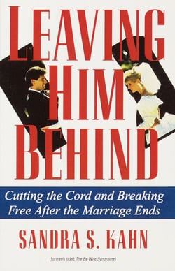 Leaving Him Behind - Cutting the Cord and Breaking Free After the Marriage Ends