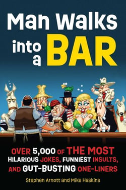 Man Walks into a Bar - Over 5,000 of the Most Hilarious Jokes, Funniest Insults and Gut-Busting One-Liners