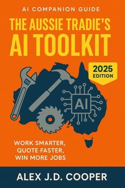 The Aussie Tradie's AI Toolkit - Work Smarter, Quote Faster, Win More Jobs