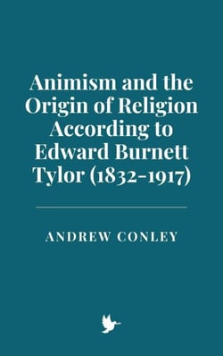 Animism and the Origin of Religion According to Edward Burnett Tylor (1832-1917)