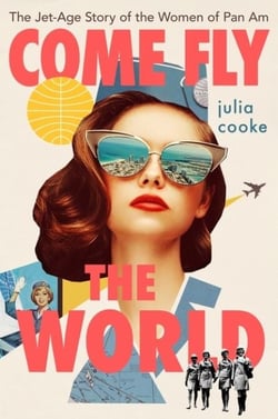 Come Fly the World - The Jet-Age Story of the Women of Pan Am