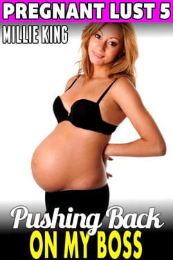 Pushing Back On My Boss : Pregnant Lust 5 (Pregnancy Erotica Pregnancy Fetish BDSM Erotica Age Gap Erotica) - Pregnant Lust, #5