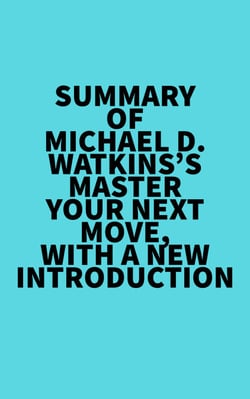 Summary of Michael D. Watkins's Master Your Next Move, with a New Introduction