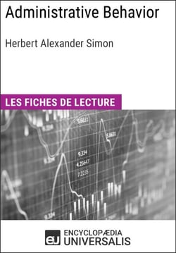 Administrative Behavior. A Study of Decision-Making Processes in Administrative Organization de Herbert Alexander Simon - Les Fiches de lecture d'Universalis