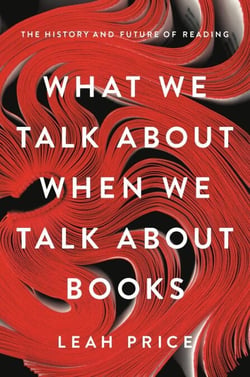What We Talk About When We Talk About Books - The History and Future of Reading