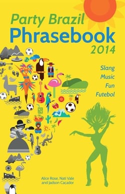 Party Brazil Phrasebook 2014 - Slang, Music, Fun and Futebol