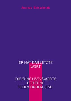 Er hat das letzte Wort - Die fünf Lebensworte der fünf Todeswunden Jesu