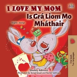 I Love My Mom Is Grá Liom Mo Mháthair - English Irish Bilingual Collection