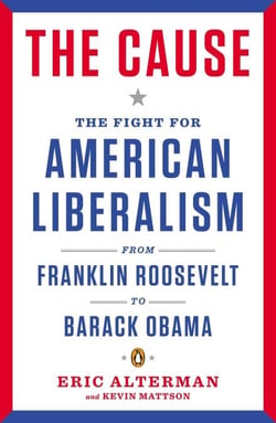 The Cause - The Fight for American Liberalism from Franklin Roosevelt to Barack Obama