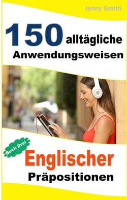 150 alltägliche Anwendungsweisen Englischer Präpositionen:  Buch Drei. - 150 alltägliche Anwendungsweisen Englischer Präpositionen, #3