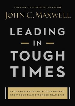 Leading in Tough Times - Overcome Even the Greatest Challenges with Courage and Confidence