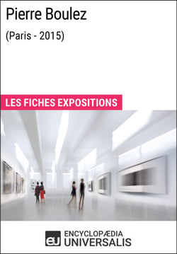 Pierre Boulez (Paris-2015) - Les Fiches Exposition d'Universalis