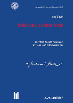 Italien aus zweiter Hand - Christian August Vulpius als Wissens- und Kulturvermittler
