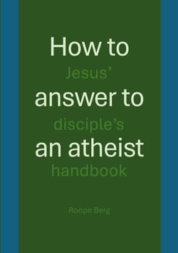 How to answer to an atheist - Jesus' disciple's handbook