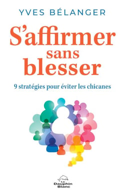 S’affirmer sans blesser - 9 stratégies pour éviter les chicanes