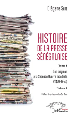 Histoire de la presse sénégalaise Tome 1 Volume 1 - Des origines à la Seconde Guerre mondiale (1856-1945)