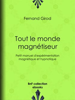 Tout le monde magnétiseur - Petit manuel d'expérimentation magnétique et hypnotique