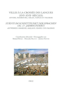Villes à la croisée des langues (XVIe-XVIIe siècles). Anvers, Hambourg, Milan, Naples et Palerme - Städte im Schnittpunkt der Sprachen (16.-17. Jahrhundert). Antwerpen, Hamburg, Mailand, Neapel und Palermo