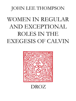 John Calvin and the daughters of Sarah - Women in regular and exceptional roles in the exegesis of Calvin, his predecessors and his contemporaries