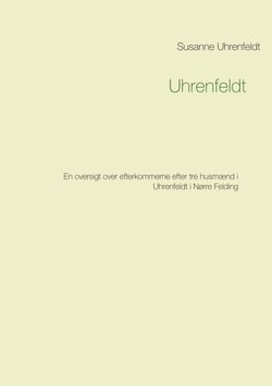 Uhrenfeldt - En oversigt over efterkommerne efter tre husmænd i Uhrenfeldt i Nørre Felding