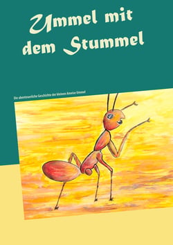 Ummel mit dem Stummel - Die abenteuerliche Geschichte der kleinen Ameise Ummel
