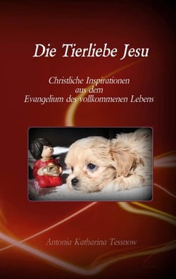 Die Tierliebe Jesu - Christliche Inspirationen aus dem Evangelium des vollkommenen Lebens