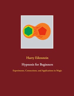 Hypnosis for Beginners - Experiments, Connections, and Applications in Magic