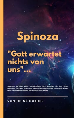 Spinoza - Gott erwartet nichts von uns - WIR KÖNNEN GOTT NICHT DURCH SEINE VOLLKOMMENHEIT DEFINIEREN UND GLEICHZEITIG ERKENNEN, DASS ER DIE WELT ERSCHAFFEN MUSSTE, UM DAS ZU SEIN, WAS ER IST.