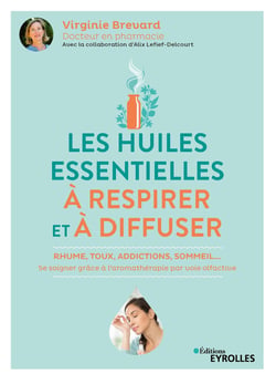 Les huiles essentielles à respirer et à diffuser - Rhume, toux, addictions, sommeil... Se soigner grâce à l'aromathérapie par voie olfactive