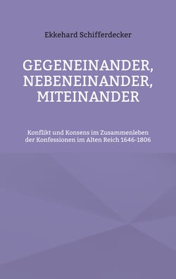 Gegeneinander, nebeneinander, miteinander - Konflikt und Konsens im Zusammenleben der Konfessionen im Alten Reich 1646-1806
