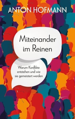 Miteinander im Reinen - Warum Konflikte entstehen und wie sie gemeistert werden