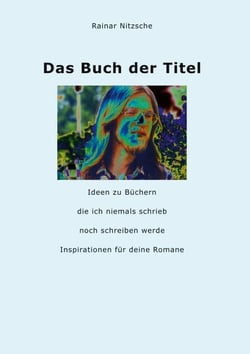 Das Buch der Titel - Ideen zu Büchern, die ich niemals schrieb noch schreiben werde. Inspirationen für deine Romane