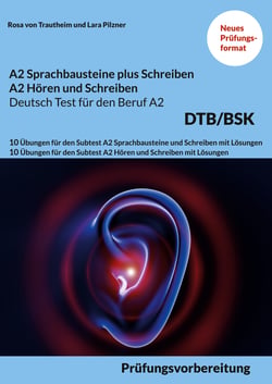 A2 SPRACHBAUSTEINE PLUS SCHREIBEN sowie A2 HÖREN UND SCHREIBEN DEUTSCH-TEST FÜR DEN BERUF A2 BSK - 10 Übungen für den Subtest A2 Sprachbausteine und Schreiben sowie A2 Hören und Schreiben mit Lösungen