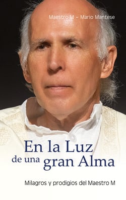 En la Luz de una gran Alma - Milagros y prodigios del Maestro M