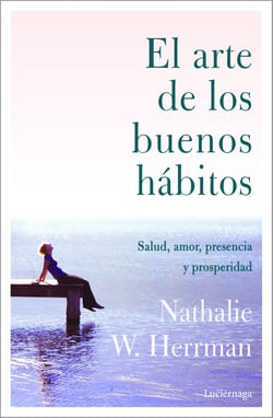 El arte de los buenos hábitos - Salud, amor, presencia y prosperidad