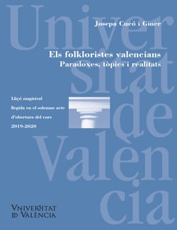 Els folkloristes valencians. Paradoxes, tòpics i realitats/ Los folcloristas valencianos. Paradojas, tópicos y realidades - Llicó magistral llegida en el solemne acte d'obertura del curs 2018-2019