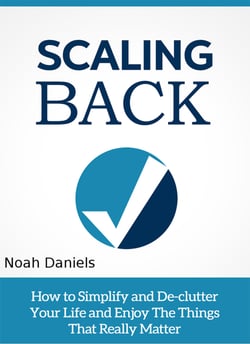 Scaling Back - How To Simplify and De-clutter Your Life And Enjoy The Things That Really Matter